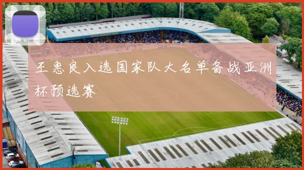 王惠良入选国家队大名单备战亚洲杯预选赛